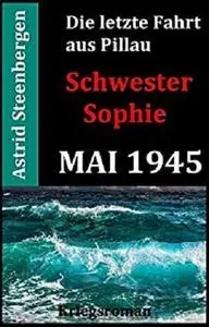 SCHWESTER SOPHIE: Die letzte Fahrt aus Pillau 1945