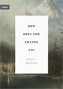 How Does God Change Us?: "Real Change for Real Sinners" (Concise Edition)