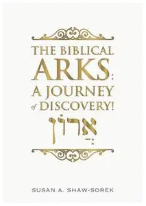 «The Biblical Arks - A Journey of Discovery!» by Susan A. Shaw-Sorek