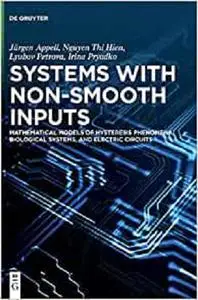 Systems with Non-Smooth Inputs: Mathematical Models of Hysteresis Phenomena, Biological Systems, and Electric Circuits