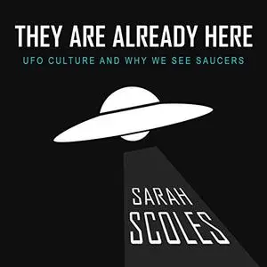 They Are Already Here: UFO Culture and Why We See Saucers [Audiobook]