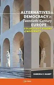 Alternatives to Democracy in Twentieth-Century Europe: Collectivist Visions of Modernity