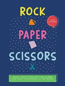 Rock, Paper, Scissors: Simple, Thrifty, Fun Activities to Keep Your Family Entertained All Year Round