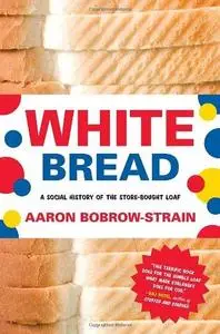 White Bread: A Social History of the Store-Bought Loaf