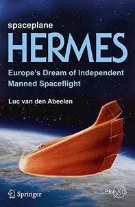 Spaceplane HERMES: Europe's Dream of Independent Manned Spaceflight (Springer Praxis Books) [Repost]