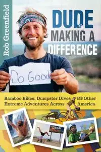 Dude Making a Difference: Bamboo Bikes, Dumpster Dives and Other Extreme Adventures Across America