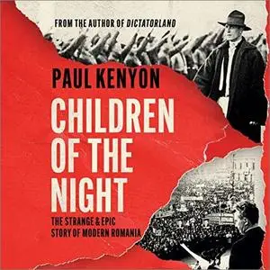 Children of the Night: The Strange and Epic Story of Modern Romania [Audiobook]