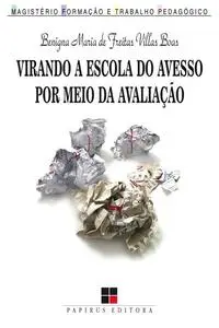 «Virando a escola do avesso por meio da avaliação» by Benigna Maria de Freitas Villas Boas