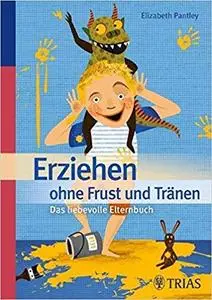 Erziehen ohne Frust und Tränen: Das liebevolle Elternbuch