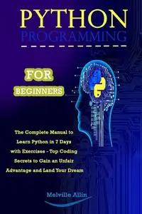 PYTHON PROGRAMMING FOR BEGINNERS: The Complete Manual to Learn Python in 7 Days with Exercises