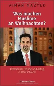 Was machen Muslime an Weihnachten?: Islamischer Glaube und Alltag in Deutschland