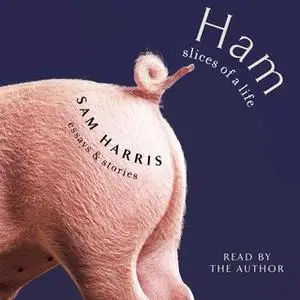 «Ham: Slices of a Life: Essays and Stories» by Sam Harris