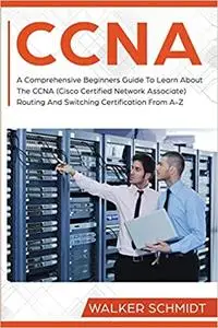 CCNA: A Comprehensive Beginners Guide To Learn About The CCNA
