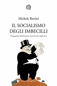 Il socialismo degli imbecilli. Propaganda, falsificazione, persecuzione degli ebrei - Michele Battini