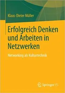 Erfolgreich Denken und Arbeiten in Netzwerken: Networking als Kulturtechnik