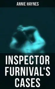 «Inspector Furnival's Cases» by Annie Haynes