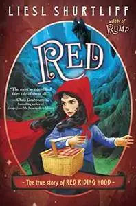 Red - The True Story of Red Riding Hood - Liesl Shurtliff
