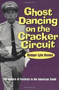 Ghost Dancing on the Cracker Circuit: The Culture of Festivals in the American South