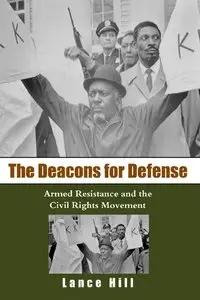 Lance Hill - The Deacons for Defense: Armed Resistance and the Civil Rights Movement