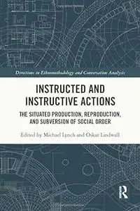 Instructed and Instructive Actions: The Situated Production, Reproduction, and Subversion of Social Order