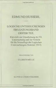 Logische Untersuchungen. Ergänzungsband: Erster Teil: Entwürfe zur Umarbeitung der VI. Untersuchung und zur Vorrede für die Neu