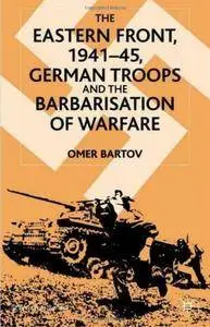 The Eastern Front, 1941-45: German Troops and the Barbarisation of Warfare (Repost)