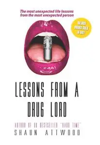 «Lessons from a Drug Lord: The Most Unexpected Lessons From the Most Unexpected Person» by Shaun Attwood