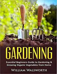 Essential Beginners Guide to Gardening & Growing Organic Vegetables from Home