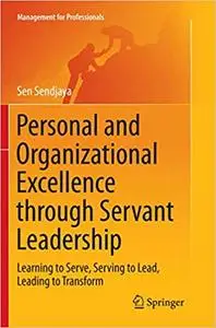 Personal and Organizational Excellence through Servant Leadership: Learning to Serve, Serving to Lead, Leading to Transform