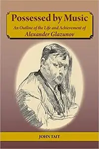 Possessed by Music: An Outline of the Life and Achievement of Alexander Glazunov