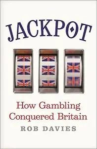 Jackpot: How Gambling Conquered Britain