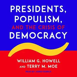 Presidents, Populism, and the Crisis of Democracy [Audiobook]