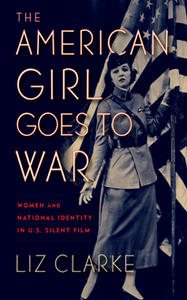 The American Girl Goes to War : Women and National Identity in U.S. Silent Film