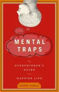 Mental Traps: The Overthinker's Guide to a Happier Life [Repost]