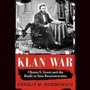 Klan War: Ulysses S. Grant and the Battle to Save Reconstruction