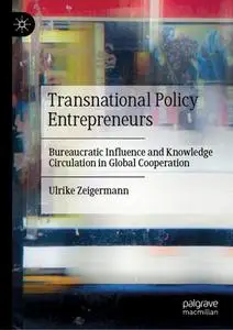 Transnational Policy Entrepreneurs: Bureaucratic Influence and Knowledge Circulation in Global Cooperation