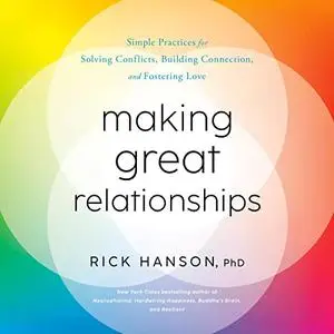 Making Great Relationships: Simple Practices for Solving Conflicts, Building Connection, and Fostering Love [Audiobook]