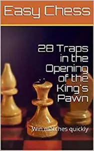 28 Traps in the Opening of the King's Pawn: Win matches quickly