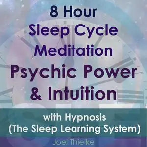 «8 Hour Sleep Cycle Meditation - Psychic Power & Intuition with Hypnosis (The Sleep Learning System)» by Joel Thielke