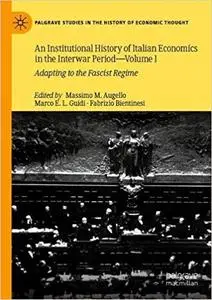 An Institutional History of Italian Economics in the Interwar Period ― Volume I: Adapting to the Fascist Regime