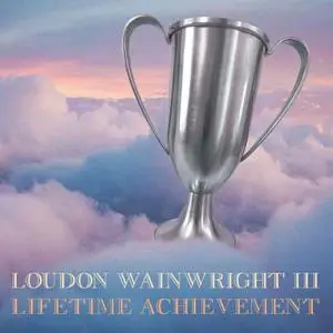 Loudon Wainwright III - Lifetime Achievement (2022)