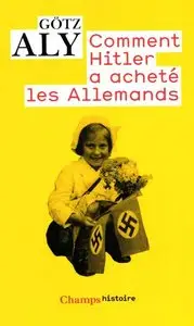 Comment Hitler a acheté les Allemands - Gotz Aly