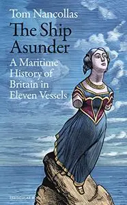 The Ship Asunder: A Maritime History of Britain in Eleven Vessels