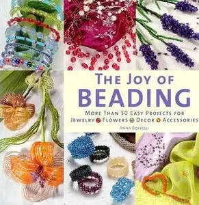 The Joy of Beading: More than 50 Easy Projects for Jewelry, Flowers, Decor, Accessories