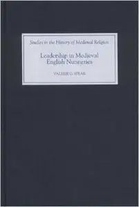 Leadership in Medieval English Nunneries (Studies in the History of Medieval Religion) by Valerie G. Spear