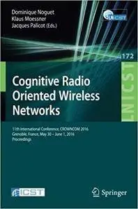 Cognitive Radio Oriented Wireless Networks: 11th International Conference