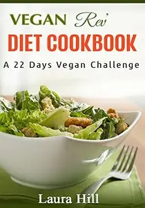Vegan Rev' Diet Cookbook: A Vegan Challenge: 50 Quick and Easy Vegan Diet Recipes to help you Lose weight and Feel Great!