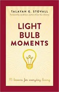 Light Bulb Moments: 75 Lessons for Everyday Living