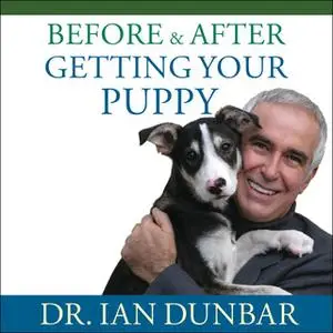 «Before and After Getting Your Puppy: The Positive Approach to Raising a Happy, Healthy, and Well-Behaved Dog» by Ian Du