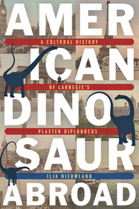 American Dinosaur Abroad : A Cultural History of Carnegie’s Plaster Diplodocus